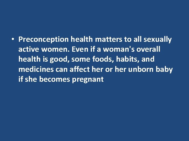  • Preconception health matters to all sexually active women. Even if a woman's