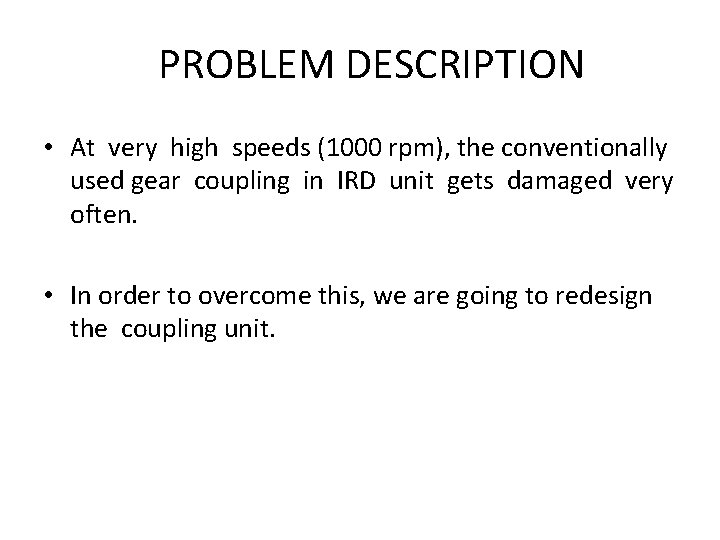 PROBLEM DESCRIPTION • At very high speeds (1000 rpm), the conventionally used gear coupling