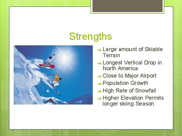 Strengths Large amount of Skiable Terrain Longest Vertical Drop in North America Close to