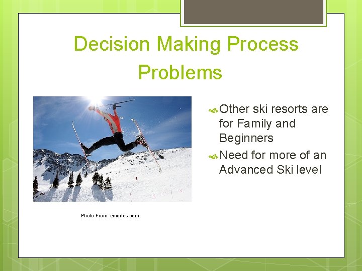 Decision Making Process Problems Other ski resorts are for Family and Beginners Need for