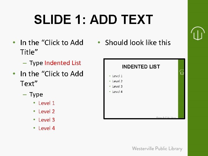 SLIDE 1: ADD TEXT • In the “Click to Add Title” – Type Indented