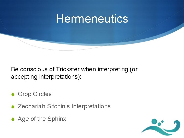 Hermeneutics Be conscious of Trickster when interpreting (or accepting interpretations): S Crop Circles S