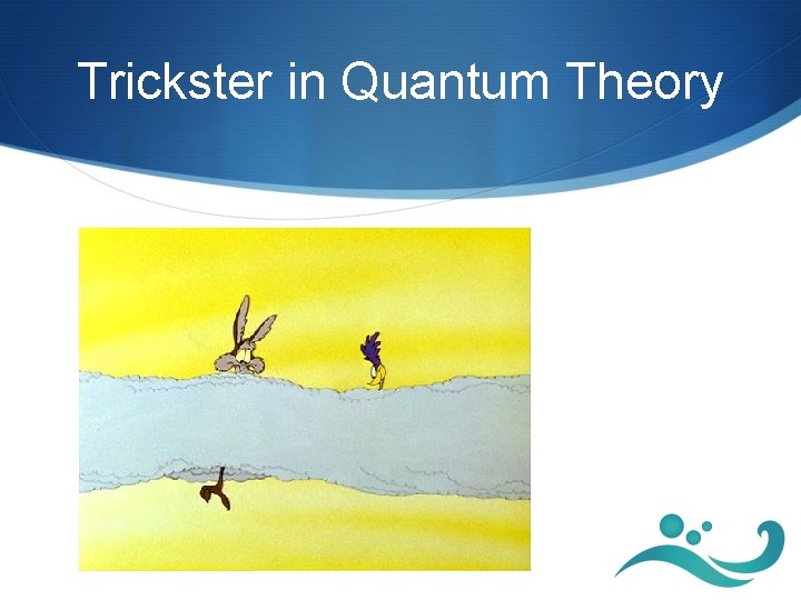 Trickster in Quantum Theory 