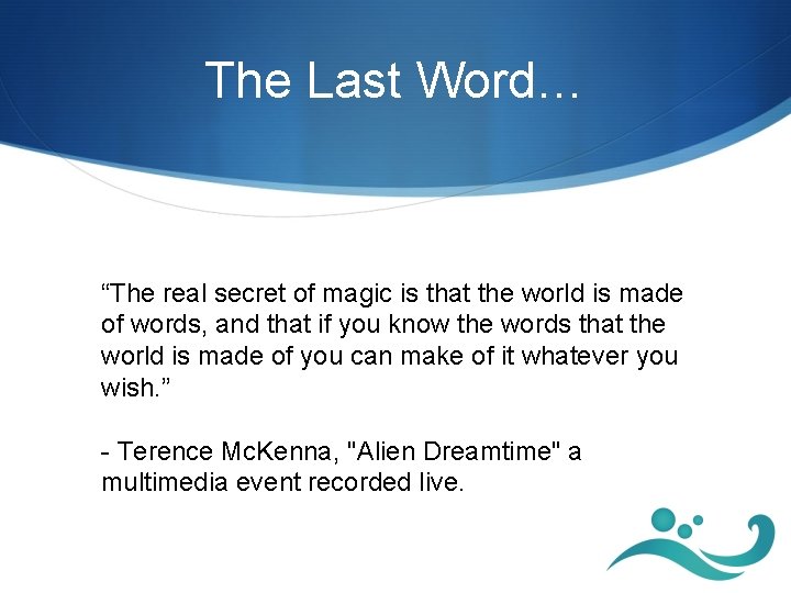 The Last Word… “The real secret of magic is that the world is made