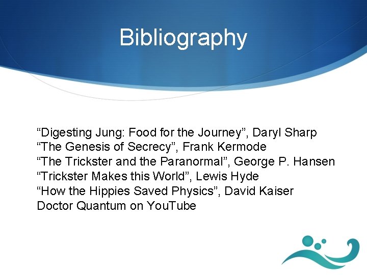 Bibliography “Digesting Jung: Food for the Journey”, Daryl Sharp “The Genesis of Secrecy”, Frank