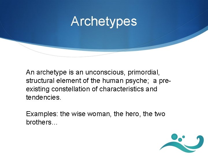 Archetypes An archetype is an unconscious, primordial, structural element of the human psyche; a