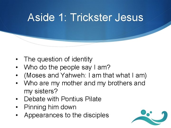 Aside 1: Trickster Jesus • • The question of identity Who do the people