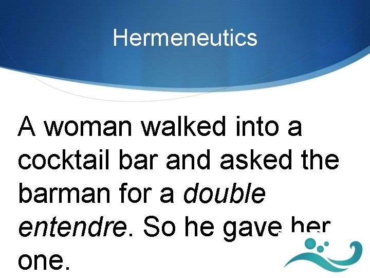 Hermeneutics A woman walked into a cocktail bar and asked the barman for a