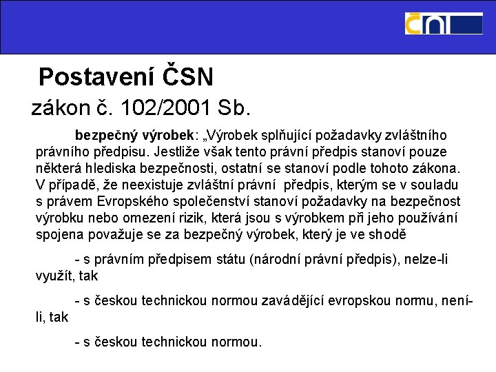 Postavení ČSN zákon č. 102/2001 Sb. bezpečný výrobek: „Výrobek splňující požadavky zvláštního právního předpisu.