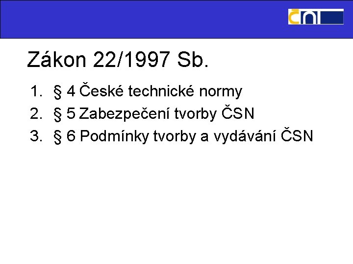 Zákon 22/1997 Sb. 1. § 4 České technické normy 2. § 5 Zabezpečení tvorby