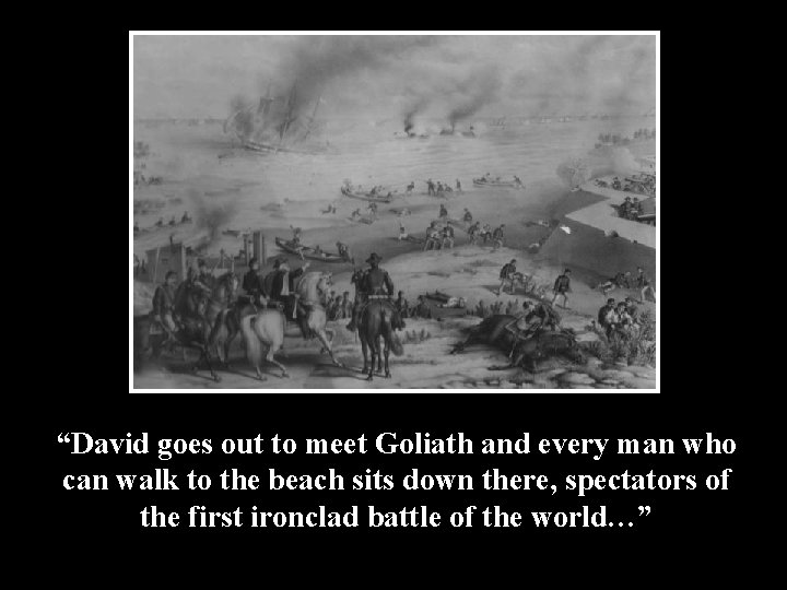 “David goes out to meet Goliath and every man who can walk to the