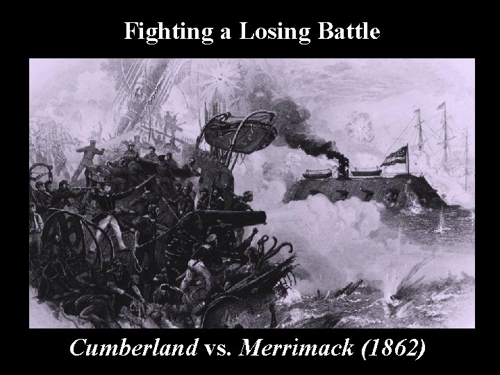 Fighting a Losing Battle Cumberland vs. Merrimack (1862) 