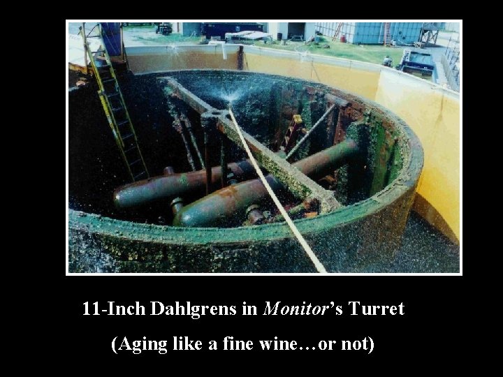 11 -Inch Dahlgrens in Monitor’s Turret (Aging like a fine wine…or not) 