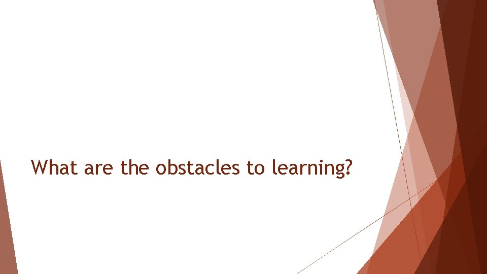 What are the obstacles to learning? 