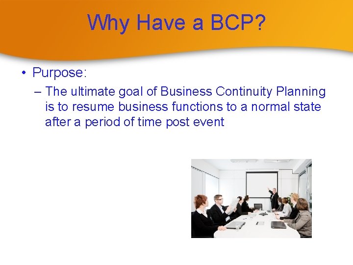 Why Have a BCP? • Purpose: – The ultimate goal of Business Continuity Planning