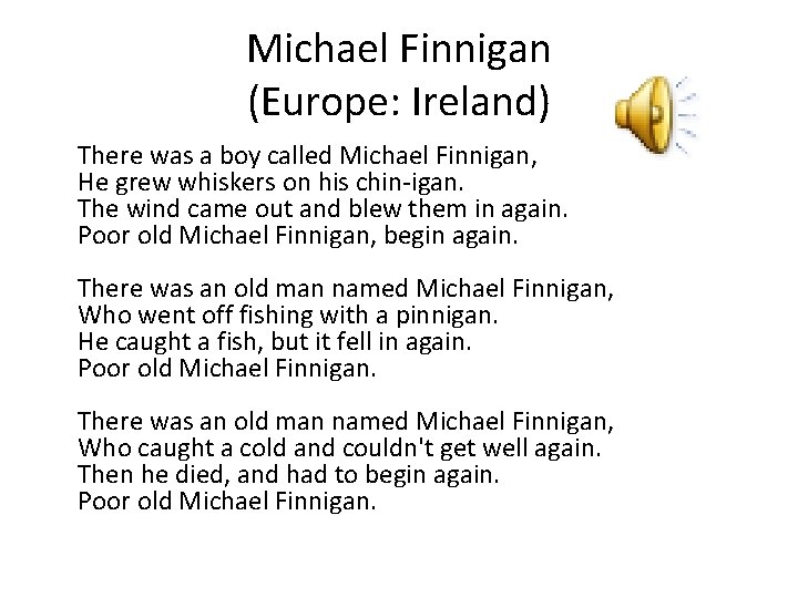 Michael Finnigan (Europe: Ireland) There was a boy called Michael Finnigan, He grew whiskers