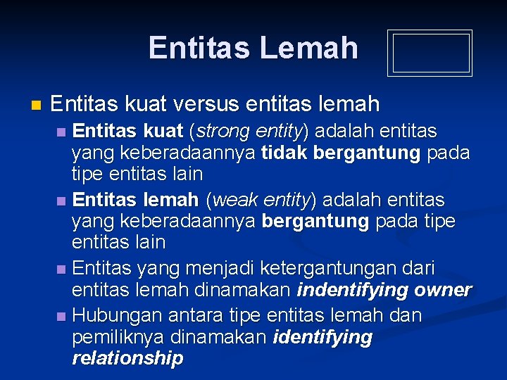 Entitas Lemah n Entitas kuat versus entitas lemah Entitas kuat (strong entity) adalah entitas
