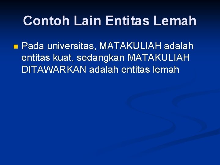 Contoh Lain Entitas Lemah n Pada universitas, MATAKULIAH adalah entitas kuat, sedangkan MATAKULIAH DITAWARKAN