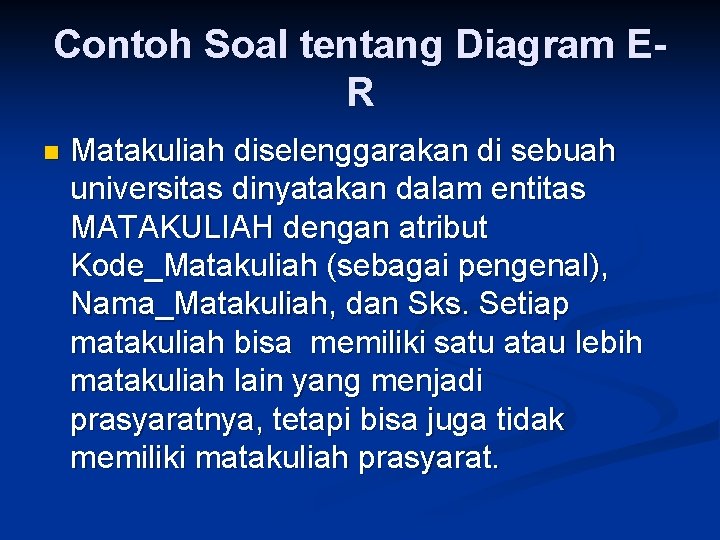 Contoh Soal tentang Diagram ER n Matakuliah diselenggarakan di sebuah universitas dinyatakan dalam entitas