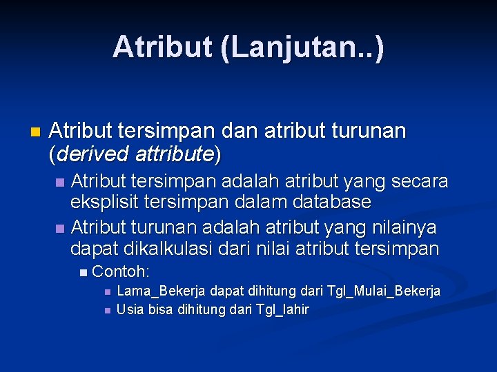Atribut (Lanjutan. . ) n Atribut tersimpan dan atribut turunan (derived attribute) Atribut tersimpan