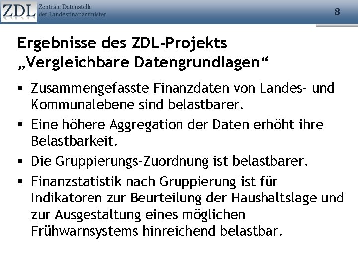 8 Ergebnisse des ZDL-Projekts „Vergleichbare Datengrundlagen“ Zusammengefasste Finanzdaten von Landes- und Kommunalebene sind belastbarer.