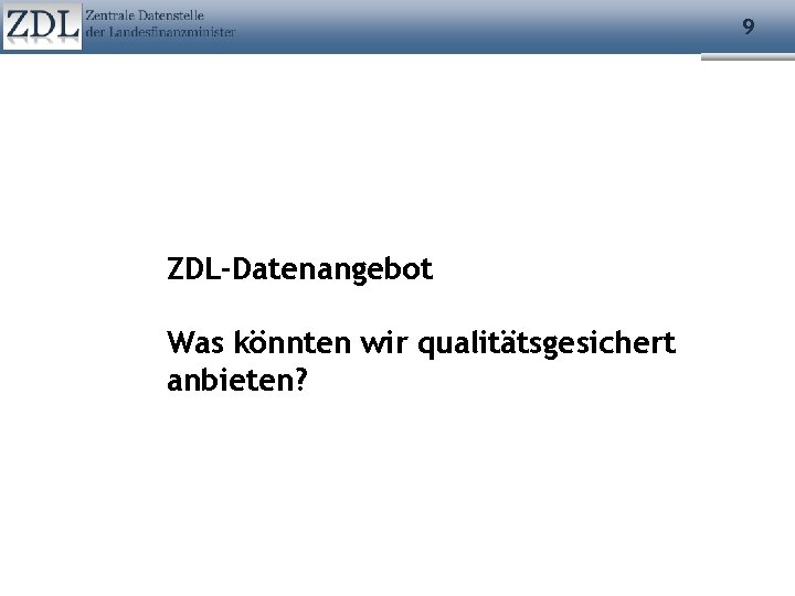 9 ZDL-Datenangebot Was könnten wir qualitätsgesichert anbieten? 