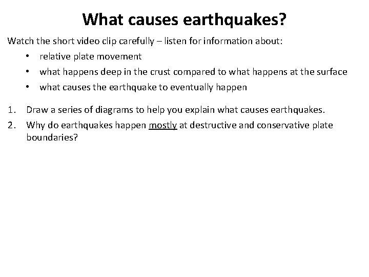 What causes earthquakes? Watch the short video clip carefully – listen for information about: