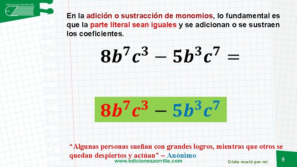 En la adición o sustracción de monomios, lo fundamental es que la parte literal