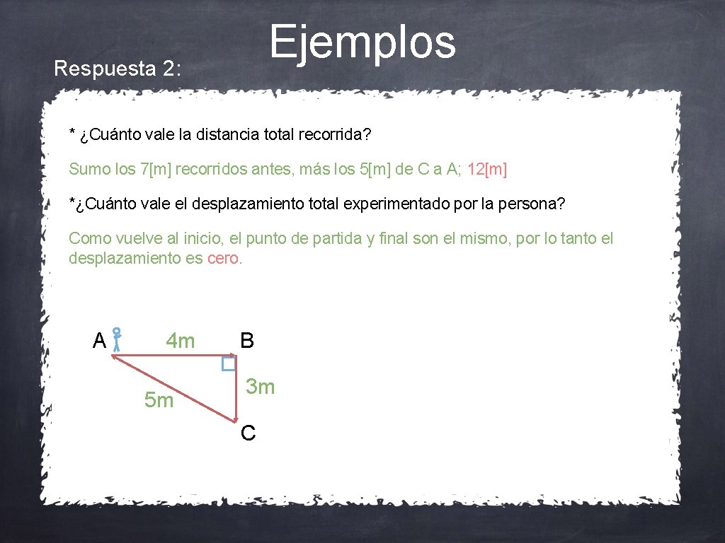 Ejemplos Respuesta 2: * ¿Cuánto vale la distancia total recorrida? Sumo los 7[m] recorridos