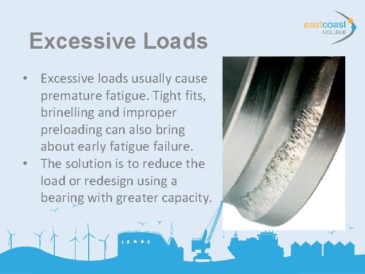 Excessive Loads • Excessive loads usually cause premature fatigue. Tight fits, brinelling and improper