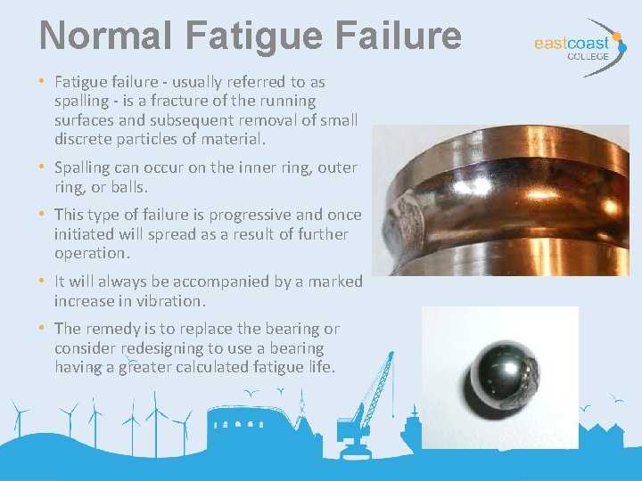 Normal Fatigue Failure • Fatigue failure - usually referred to as spalling - is