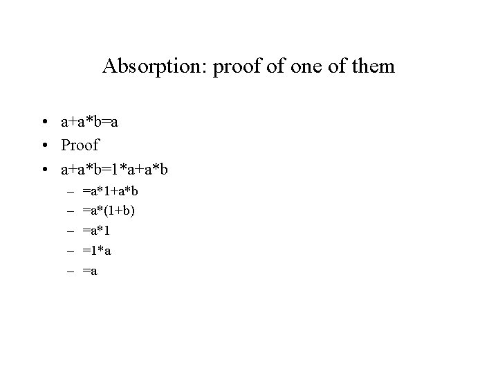 Absorption: proof of one of them • a+a*b=a • Proof • a+a*b=1*a+a*b – –