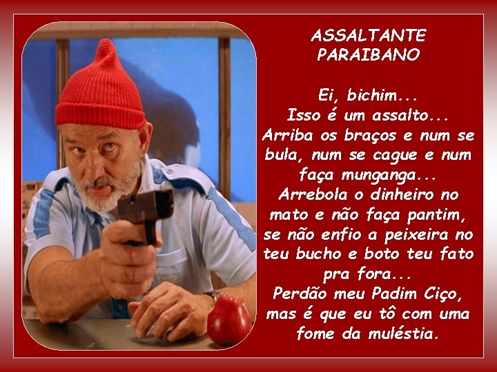 ASSALTANTE PARAIBANO Ei, bichim. . . Isso é um assalto. . . Arriba os