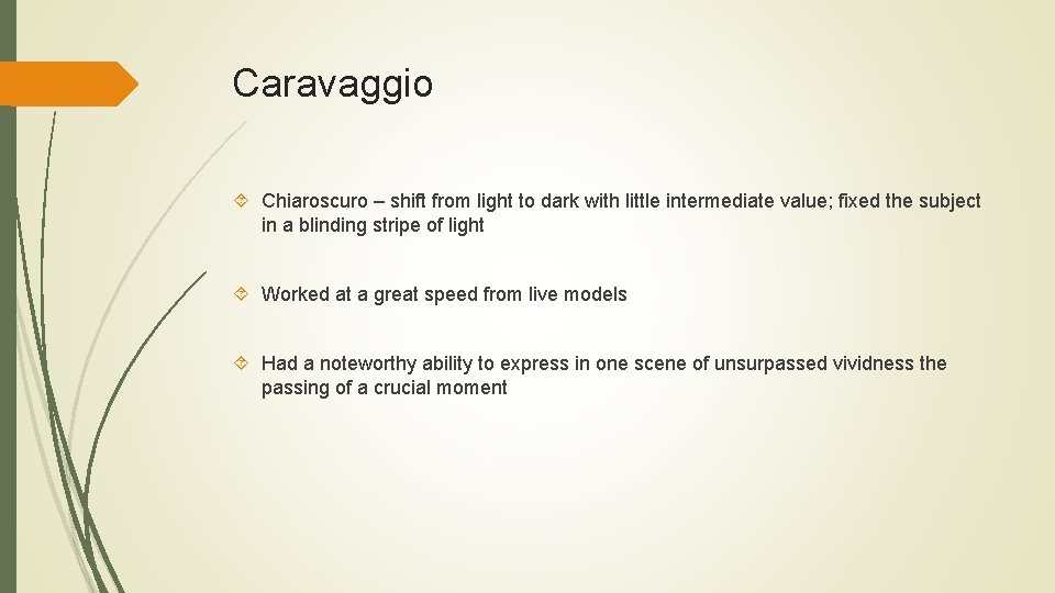 Caravaggio Chiaroscuro – shift from light to dark with little intermediate value; fixed the