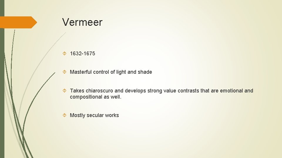 Vermeer 1632 -1675 Masterful control of light and shade Takes chiaroscuro and develops strong
