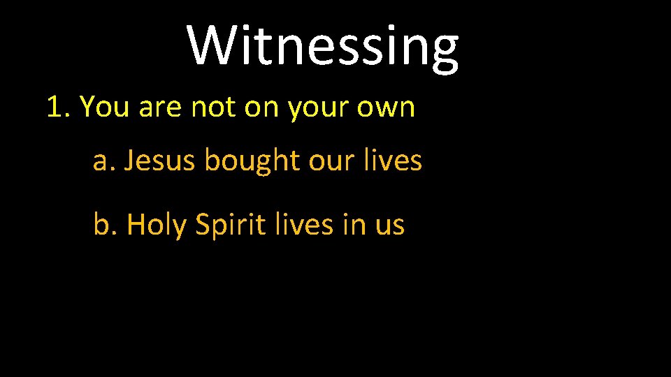 Witnessing 1. You are not on your own a. Jesus bought our lives b.