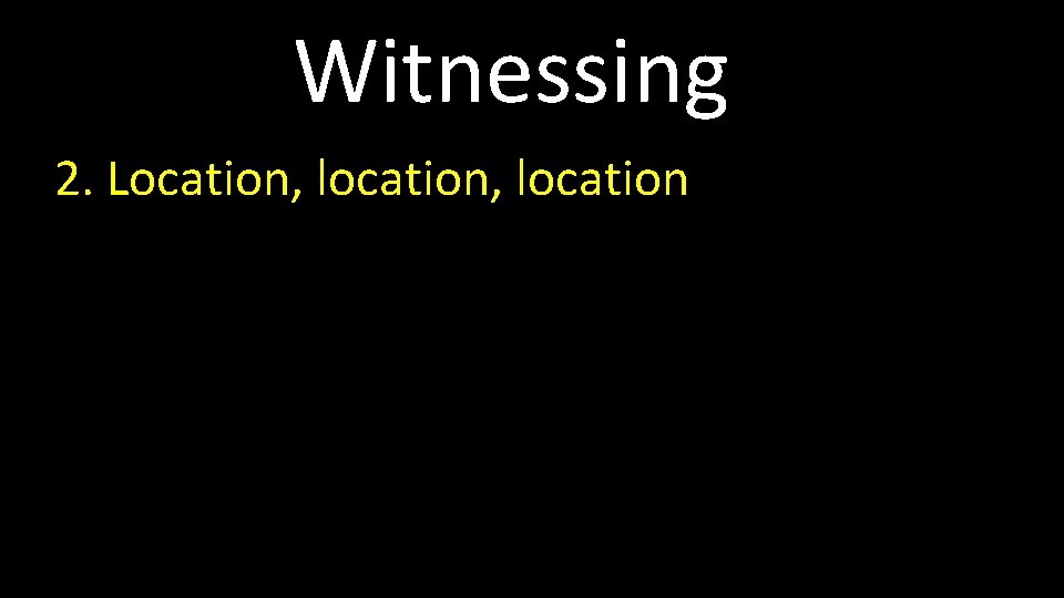 Witnessing 2. Location, location 