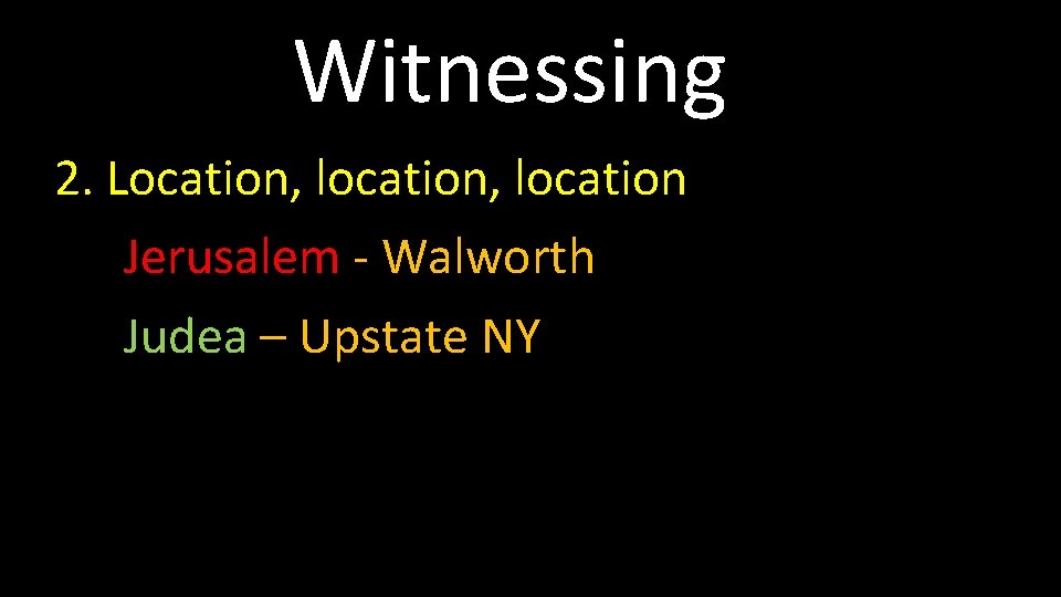 Witnessing 2. Location, location Jerusalem - Walworth Judea – Upstate NY 