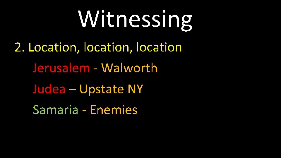 Witnessing 2. Location, location Jerusalem - Walworth Judea – Upstate NY Samaria - Enemies