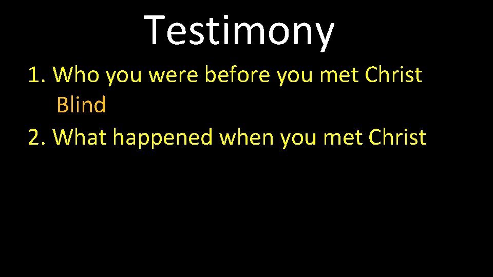 Testimony 1. Who you were before you met Christ Blind 2. What happened when