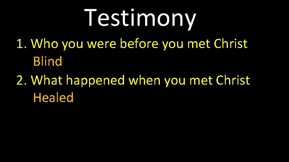 Testimony 1. Who you were before you met Christ Blind 2. What happened when