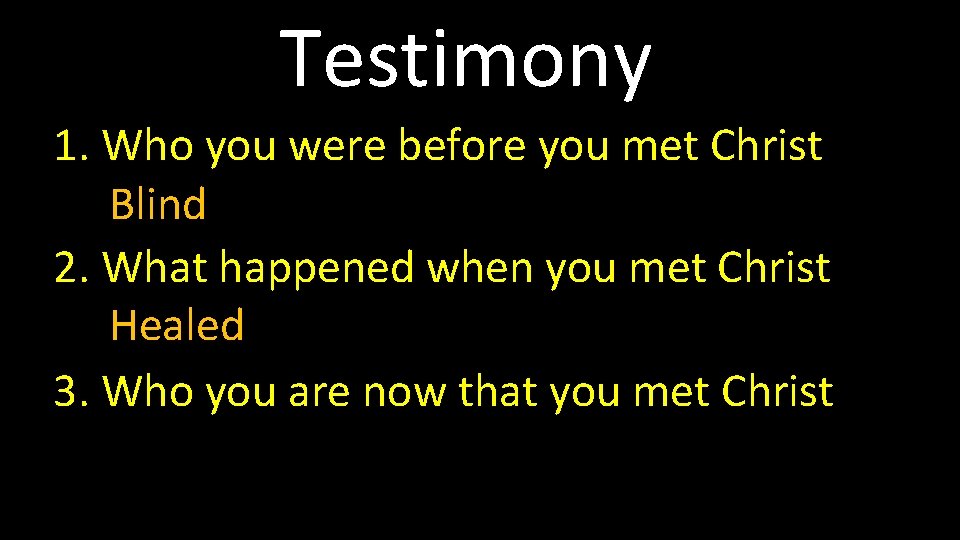 Testimony 1. Who you were before you met Christ Blind 2. What happened when