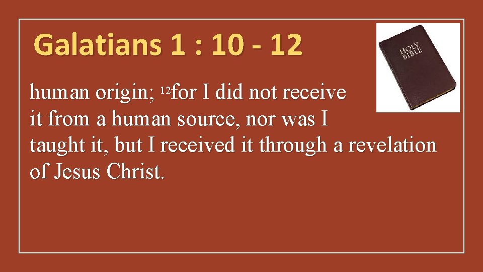 Galatians 1 : 10 - 12 human origin; 12 for I did not receive