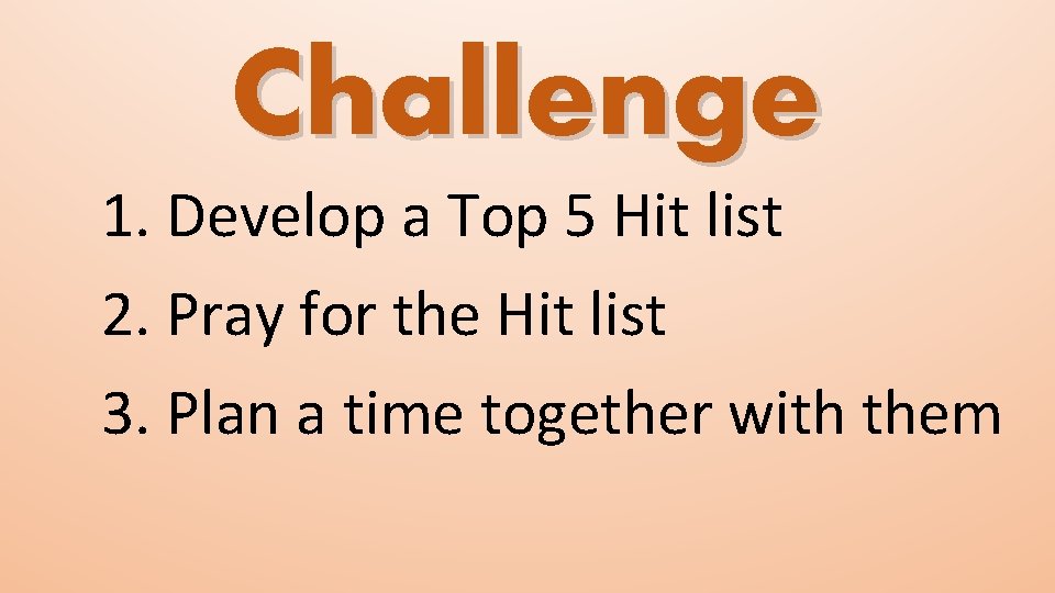 Challenge 1. Develop a Top 5 Hit list 2. Pray for the Hit list