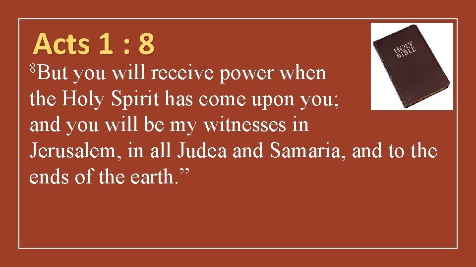 Acts 1 : 8 8 But you will receive power when the Holy Spirit