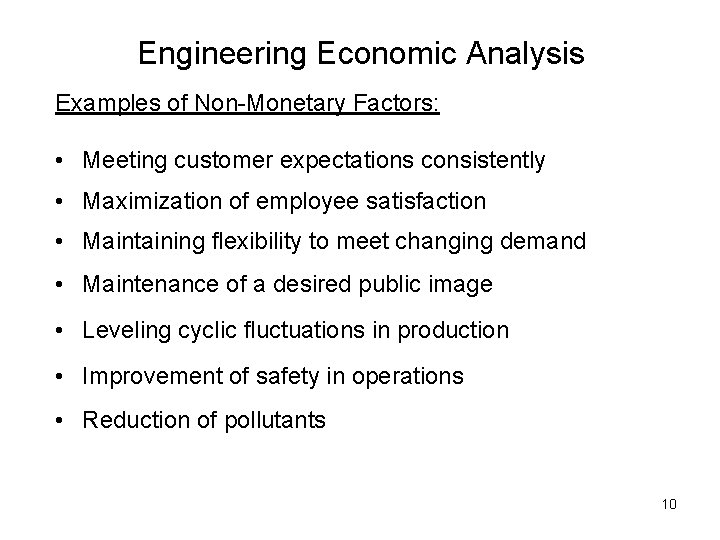 Engineering Economic Analysis Examples of Non-Monetary Factors: • Meeting customer expectations consistently • Maximization