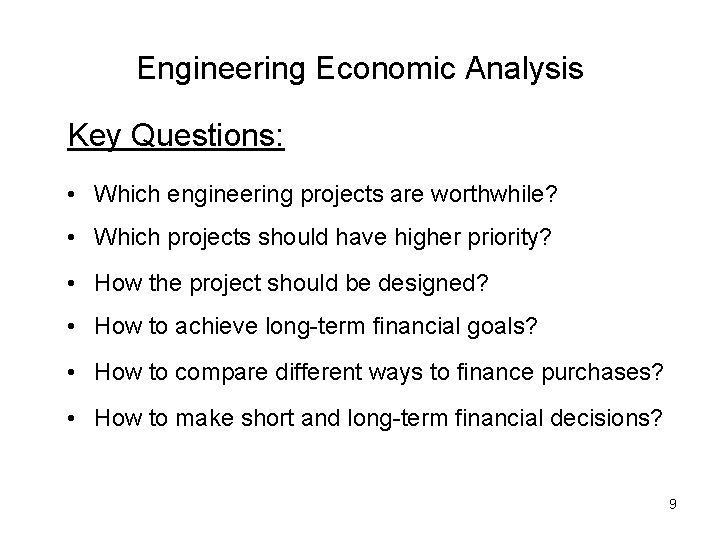 Engineering Economic Analysis Key Questions: • Which engineering projects are worthwhile? • Which projects