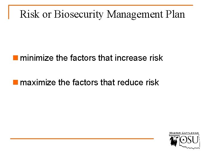 Risk or Biosecurity Management Plan n minimize the factors that increase risk n maximize