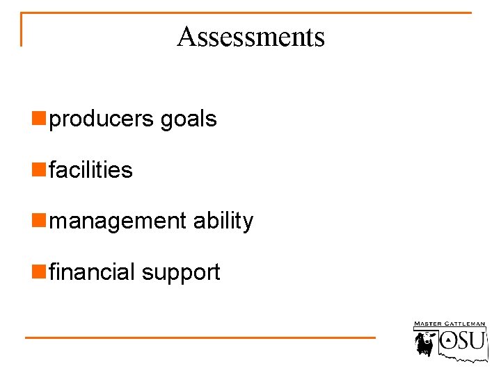 Assessments n producers goals n facilities n management ability n financial support 