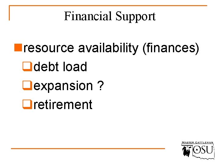 Financial Support nresource availability (finances) qdebt load qexpansion ? qretirement 